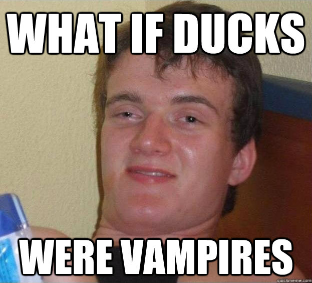 What if ducks were vampires Caption 3 goes here - What if ducks were vampires Caption 3 goes here  The High Guy