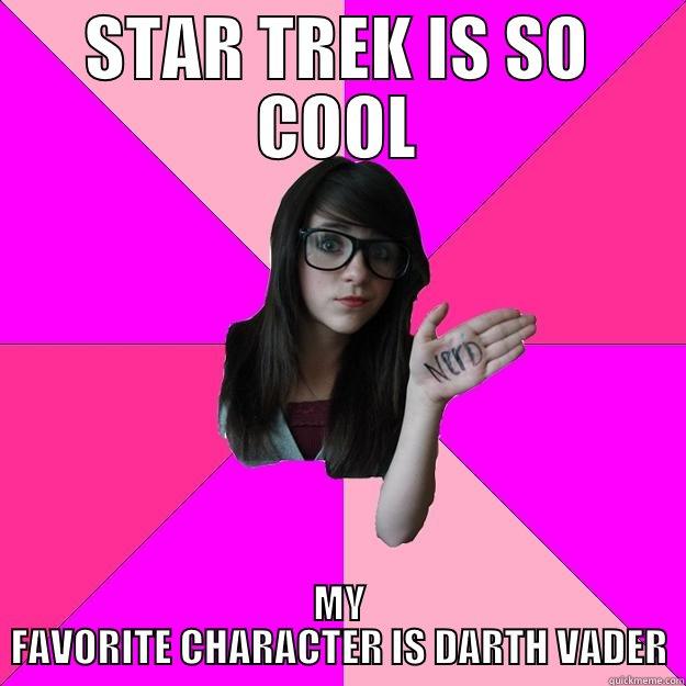 STAR TREK IS SO COOL MY FAVORITE CHARACTER IS DARTH VADER Idiot Nerd Girl