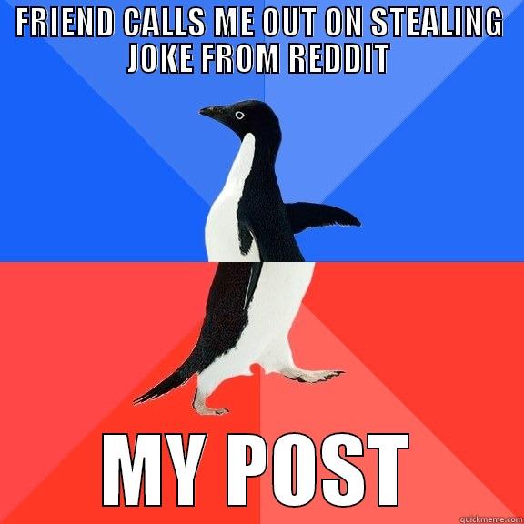 FRIEND CALLS ME OUT ON STEALING JOKE FROM REDDIT MY POST Socially Awkward Awesome Penguin