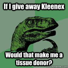 If I give away Kleenex Would that make me a tissue donor? - If I give away Kleenex Would that make me a tissue donor?  Dinosaur tissues