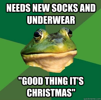 Needs new socks and underwear 