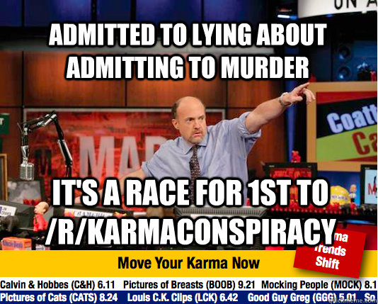 admitted to lying about admitting to murder it's a race for 1st to /r/karmaconspiracy  Mad Karma with Jim Cramer