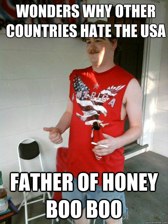 Wonders why other countries hate the USa Father of honey boo boo  Redneck Randal