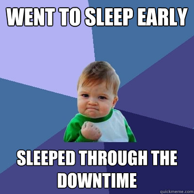 Went to sleep early Sleeped through the downtime - Went to sleep early Sleeped through the downtime  Success Kid