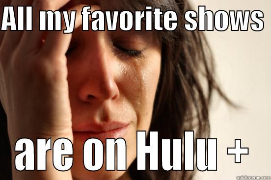 ALL MY FAVORITE SHOWS  ARE ON HULU + First World Problems