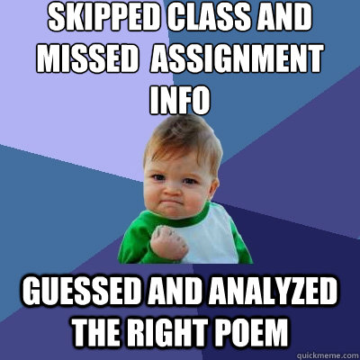 skipped class and missed  assignment info guessed and analyzed the right poem  Success Kid