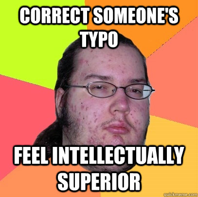 Correct someone's typo feel intellectually superior - Correct someone's typo feel intellectually superior  Butthurt Dweller