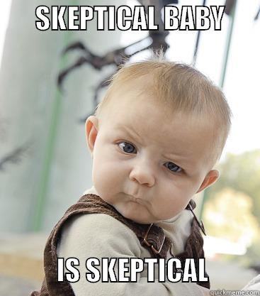 Skeptical Baby -        SKEPTICAL BABY                    IS SKEPTICAL          skeptical baby