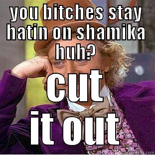 YOU BITCHES STAY HATIN ON SHAMIKA HUH? CUT IT OUT Condescending Wonka