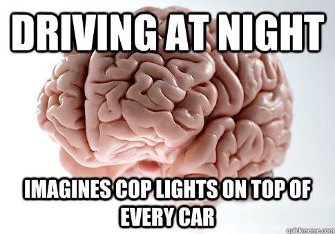 Driving At night imagines cop lights on top of every car  Scumbag Brain