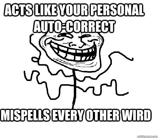 acts like your personal auto-correct mispells every other wird  SLENDER MAN TROLL