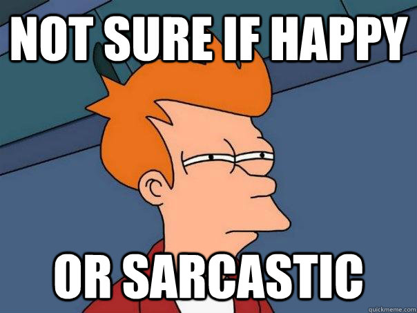 Not sure if happy or sarcastic - Not sure if happy or sarcastic  Futurama Fry