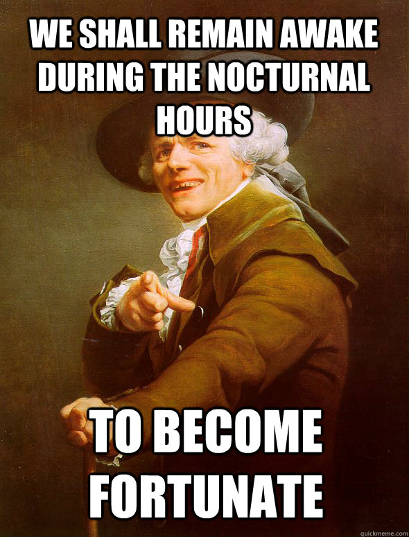 We shall remain awake during the nocturnal hours to become fortunate - We shall remain awake during the nocturnal hours to become fortunate  Joseph Ducreux