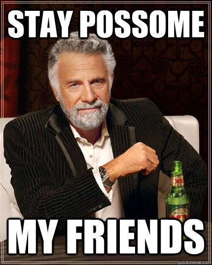 Stay Possome My Friends - Stay Possome My Friends  The Most Interesting Man In The World