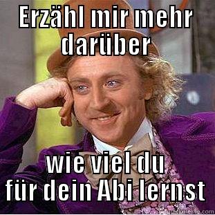 ERZÄHL MIR MEHR DARÜBER WIE VIEL DU FÜR DEIN ABI LERNST Condescending Wonka