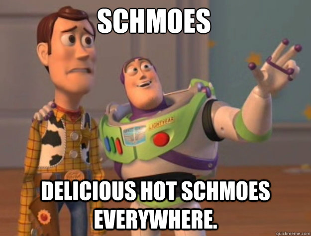 Schmoes Delicious Hot Schmoes everywhere.  Toy Story