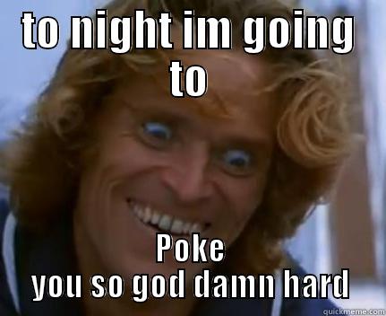 Gonna poke you so hard - TO NIGHT IM GOING TO POKE YOU SO GOD DAMN HARD Misc