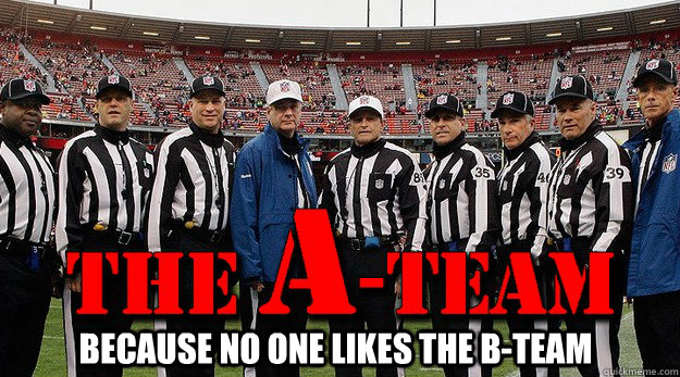 Because No One Likes The B-Team - A-Team Refs - Quickmeme