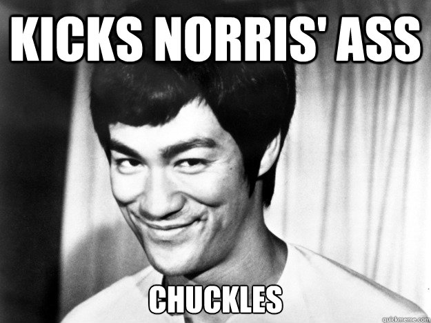 Kicks Norris' ass Chuckles  - Kicks Norris' ass Chuckles   Bruce Lee
