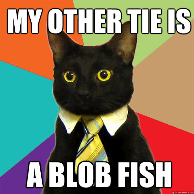 my other tie is  a blob fish  Business Cat