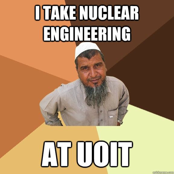 i take nuclear engineering   at UOIT - i take nuclear engineering   at UOIT  Ordinary Muslim Man