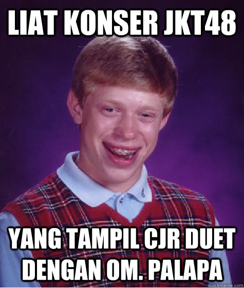 LIAT KONSER JKT48 YANG TAMPIL CJR DUET DENGAN OM. PALAPA  Bad Luck Brian