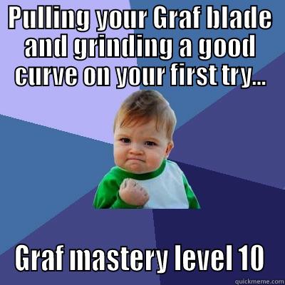 PULLING YOUR GRAF BLADE AND GRINDING A GOOD CURVE ON YOUR FIRST TRY... GRAF MASTERY LEVEL 10 Success Kid