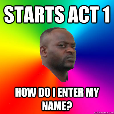 starts act 1 how do i enter my name? - starts act 1 how do i enter my name?  Confused Homestuck Bystander