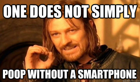 ONE DOES NOT SIMPLY POOP WITHOUT A SMARTPHONE  One Does Not Simply