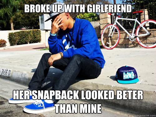 broke up with girlfriend her snapback looked beter than mine  Sad Hypebeast