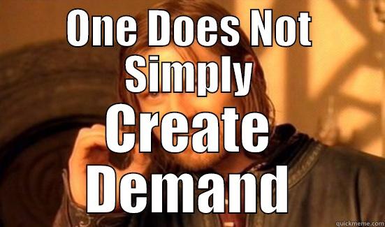 ONE DOES NOT SIMPLY CREATE DEMAND Boromir