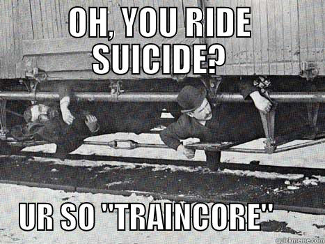 suicide HOBOS - OH, YOU RIDE SUICIDE?     UR SO 