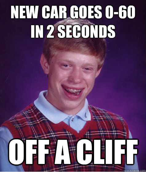 New car goes 0-60 in 2 seconds Off a cliff  Bad Luck Brian