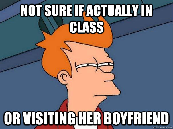 Not sure if actually in class Or visiting her boyfriend  Futurama Fry