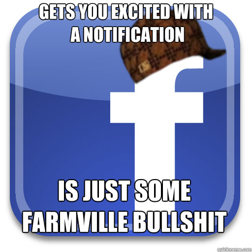 gets you excited with
 a notification is just some Farmville bullshit  