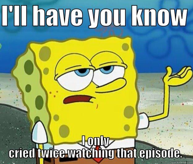 I'LL HAVE YOU KNOW  I ONLY CRIED TWICE WATCHING THAT EPISODE. Tough Spongebob