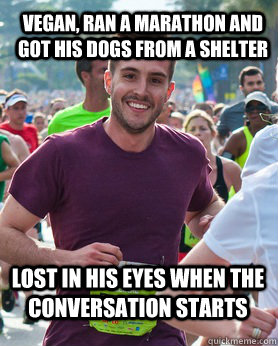 Vegan, ran a marathon and got his dogs from a shelter Lost in his eyes when the conversation starts - Vegan, ran a marathon and got his dogs from a shelter Lost in his eyes when the conversation starts  Ridiculously photogenic guy