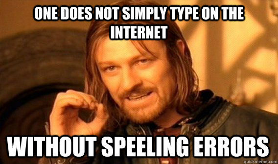 ONE DOES NOT SIMPLY TYPE ON THE INTERNET WITHOUT SPEELING ERRORS - ONE DOES NOT SIMPLY TYPE ON THE INTERNET WITHOUT SPEELING ERRORS  One Does Not Simply