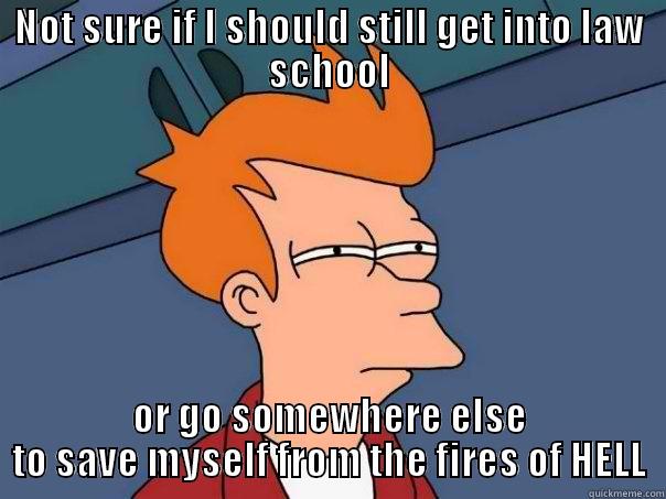 NOT SURE IF I SHOULD STILL GET INTO LAW SCHOOL OR GO SOMEWHERE ELSE TO SAVE MYSELF FROM THE FIRES OF HELL Futurama Fry