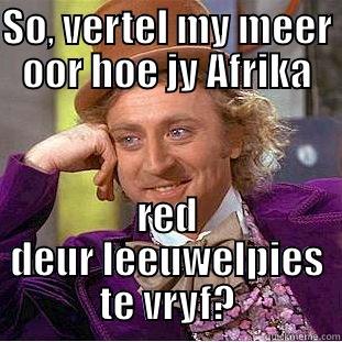 Willy Wonka - SO, VERTEL MY MEER OOR HOE JY AFRIKA RED DEUR LEEUWELPIES TE VRYF? Condescending Wonka