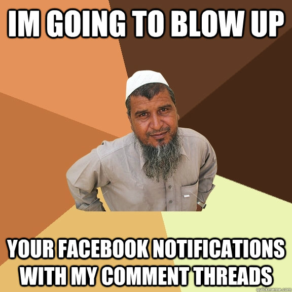 Im going to blow up your facebook notifications with my comment threads - Im going to blow up your facebook notifications with my comment threads  Ordinary Muslim Man