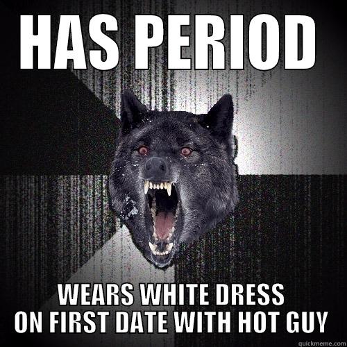 HAS PERIOD WEARS WHITE DRESS ON FIRST DATE WITH HOT GUY Insanity Wolf