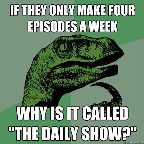 If they only make four episodes a week Why is it called 