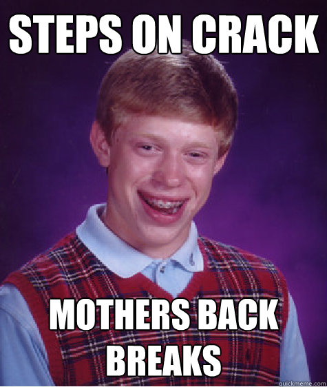 steps on crack mothers back breaks  Bad Luck Brian