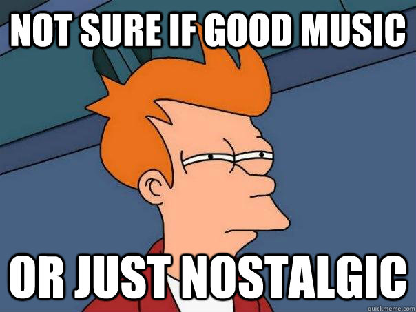 not sure if good music or just nostalgic - not sure if good music or just nostalgic  Futurama Fry