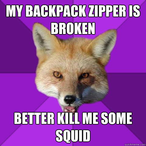 My backpack zipper is broken Better kill me some squid  Forensics Fox