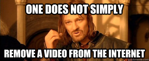 One does not simply remove a video from the internet  One Does Not Simply