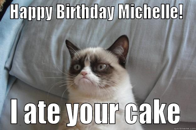 HAPPY BIRTHDAY MICHELLE! I ATE YOUR CAKE Grumpy Cat