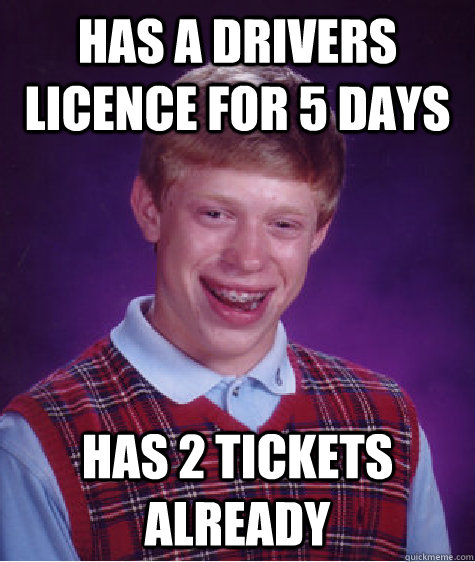 Has a drivers licence for 5 days has 2 tickets already  Bad Luck Brian