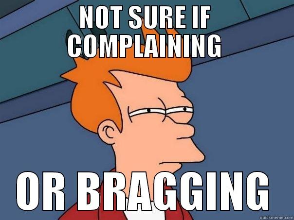 NOT SURE IF COMPLAINING OR BRAGGING Futurama Fry